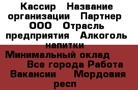 Кассир › Название организации ­ Партнер, ООО › Отрасль предприятия ­ Алкоголь, напитки › Минимальный оклад ­ 27 000 - Все города Работа » Вакансии   . Мордовия респ.